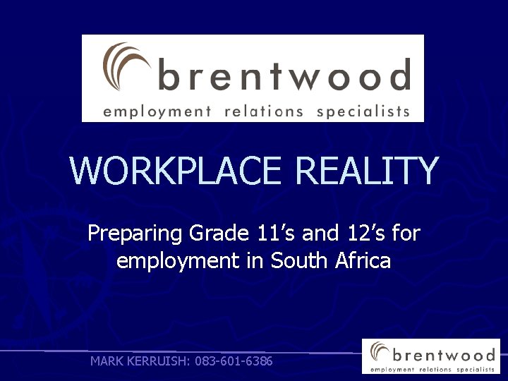 WORKPLACE REALITY Preparing Grade 11’s and 12’s for employment in South Africa MARK KERRUISH: