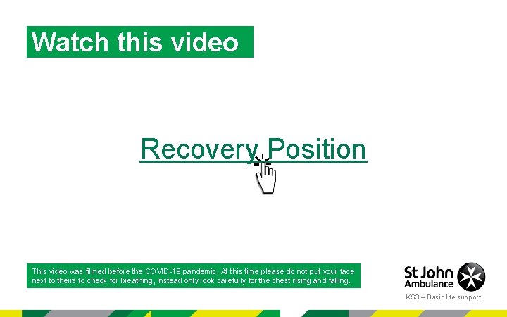 Watch this video Recovery Position This video was filmed before the COVID-19 pandemic. At