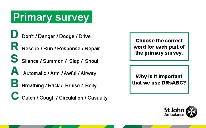 Primary survey D Don’t / Danger / Dodge / Drive R Rescue / Run