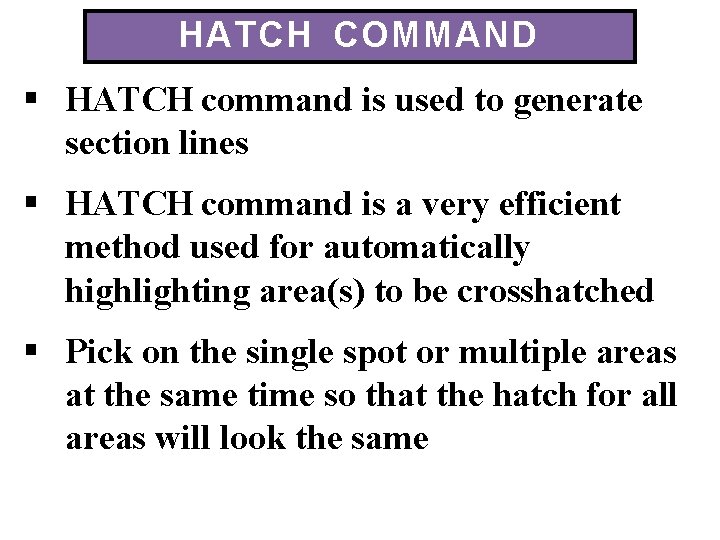 HATCH COMMAND HATCH command is used to generate section lines HATCH command is a