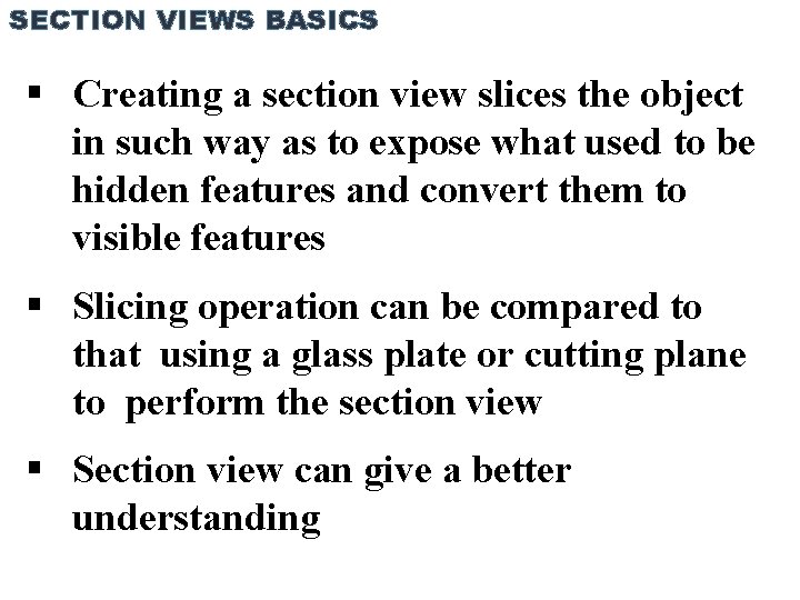 SECTION VIEWS BASICS Creating a section view slices the object in such way as