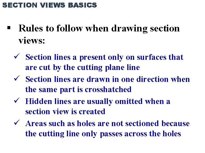 SECTION VIEWS BASICS Rules to follow when drawing section views: Section lines a present