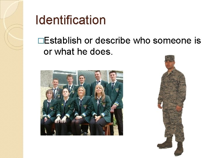 Identification �Establish or describe who someone is or what he does. 