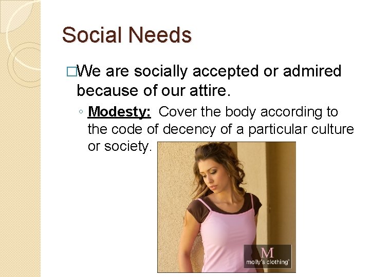 Social Needs �We are socially accepted or admired because of our attire. ◦ Modesty: