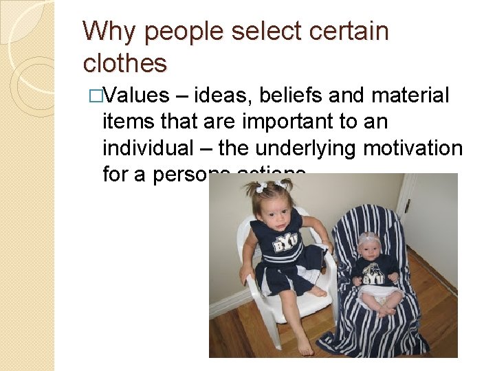 Why people select certain clothes �Values – ideas, beliefs and material items that are