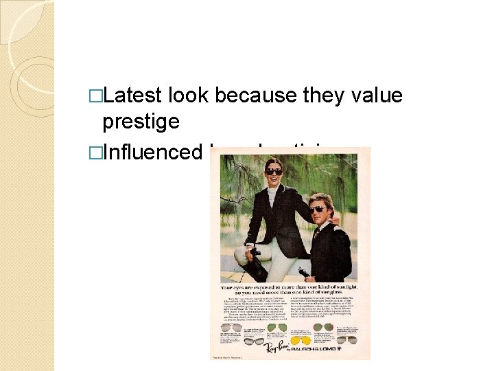 �Latest look because they value prestige �Influenced by advertising 