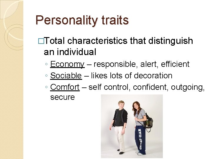 Personality traits �Total characteristics that distinguish an individual ◦ Economy – responsible, alert, efficient