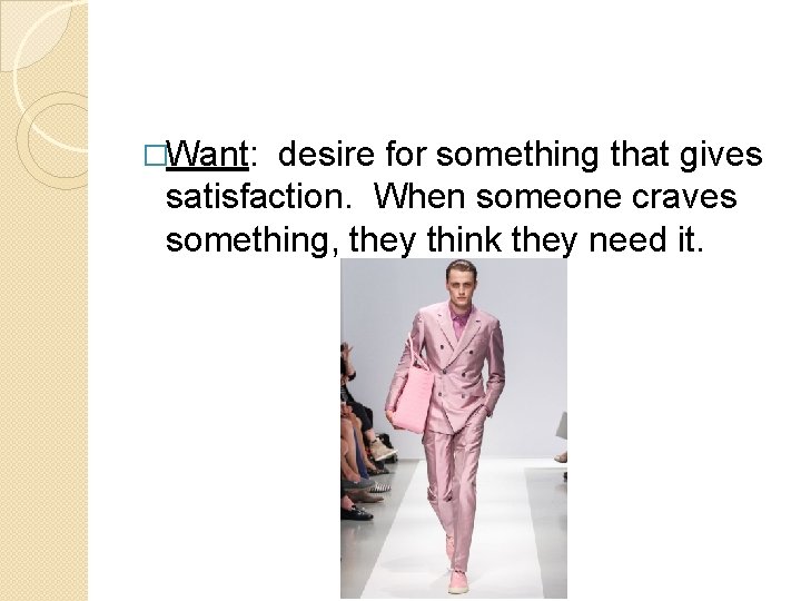 �Want: desire for something that gives satisfaction. When someone craves something, they think they