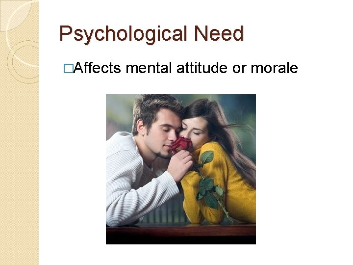 Psychological Need �Affects mental attitude or morale 