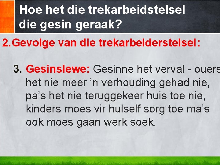 Hoe het die trekarbeidstelsel die gesin geraak? 2. Gevolge van die trekarbeiderstelsel: 3. Gesinslewe: