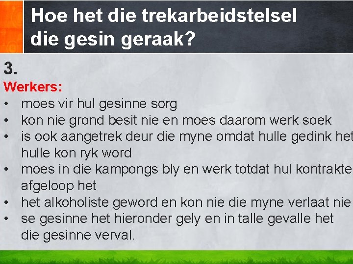 Hoe het die trekarbeidstelsel die gesin geraak? 3. Werkers: • moes vir hul gesinne