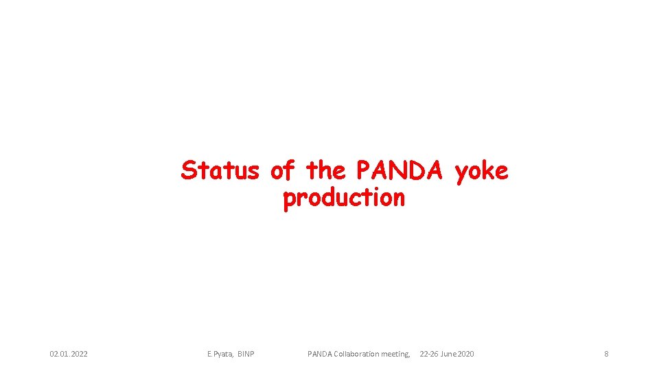 Status of the PANDA yoke production 02. 01. 2022 E. Pyata, BINP PANDA Collaboration