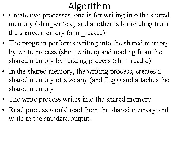 Algorithm • Create two processes, one is for writing into the shared memory (shm_write.