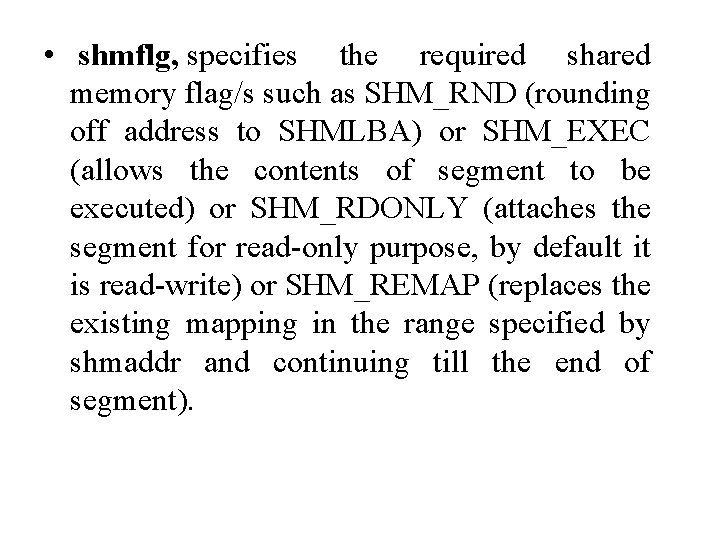  • shmflg, specifies the required shared memory flag/s such as SHM_RND (rounding off