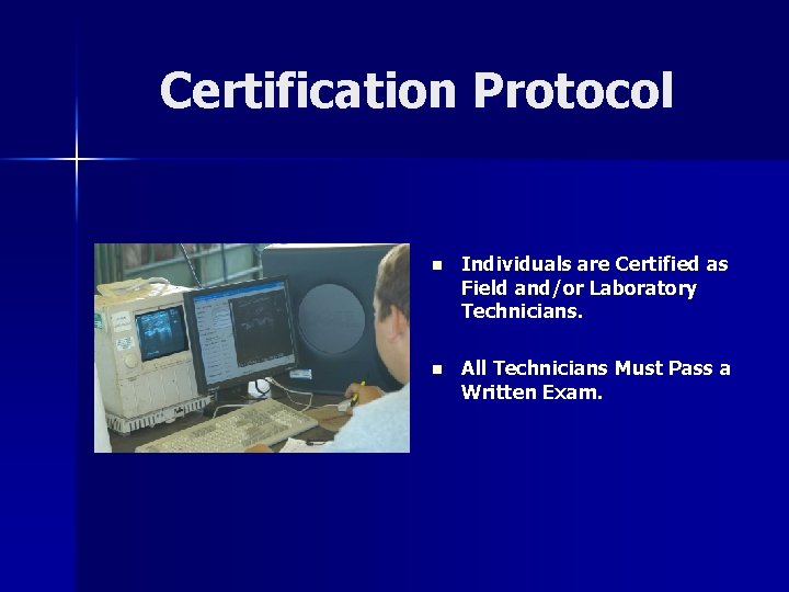 Certification Protocol n Individuals are Certified as Field and/or Laboratory Technicians. n All Technicians