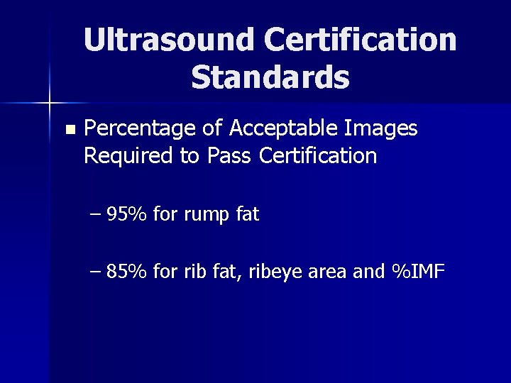 Ultrasound Certification Standards n Percentage of Acceptable Images Required to Pass Certification – 95%