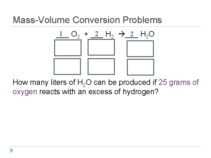 Mass-Volume Conversion Problems 1 O 2 + ___ 2 H 2 O ___ How