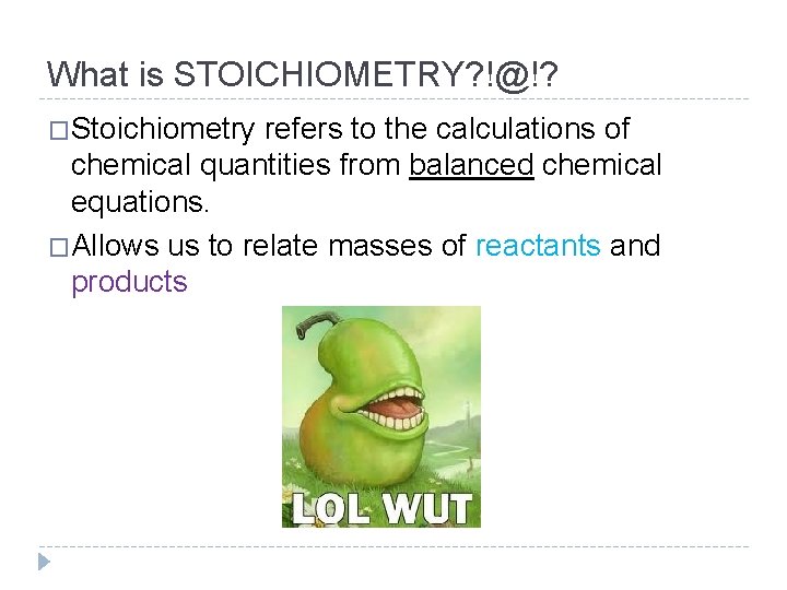 What is STOICHIOMETRY? !@!? �Stoichiometry refers to the calculations of chemical quantities from balanced What is STOICHIOMETRY? !@!? �Stoichiometry refers to the calculations of chemical quantities from balanced