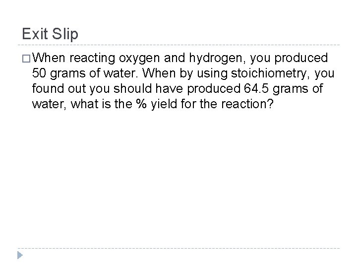 Exit Slip � When reacting oxygen and hydrogen, you produced 50 grams of water.