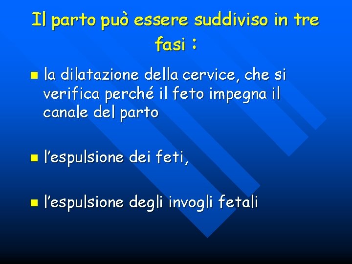 Il parto può essere suddiviso in tre fasi : n la dilatazione della cervice,