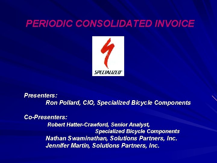 PERIODIC CONSOLIDATED INVOICE Presenters: Ron Pollard, CIO, Specialized Bicycle Components Co-Presenters: Robert Hatter-Crawford, Senior