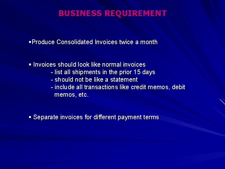 BUSINESS REQUIREMENT §Produce Consolidated Invoices twice a month § Invoices should look like normal