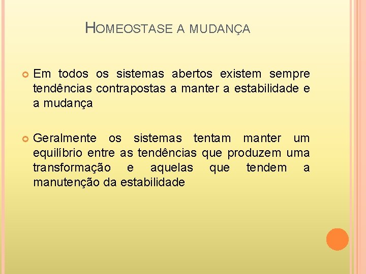 HOMEOSTASE A MUDANÇA Em todos os sistemas abertos existem sempre tendências contrapostas a manter