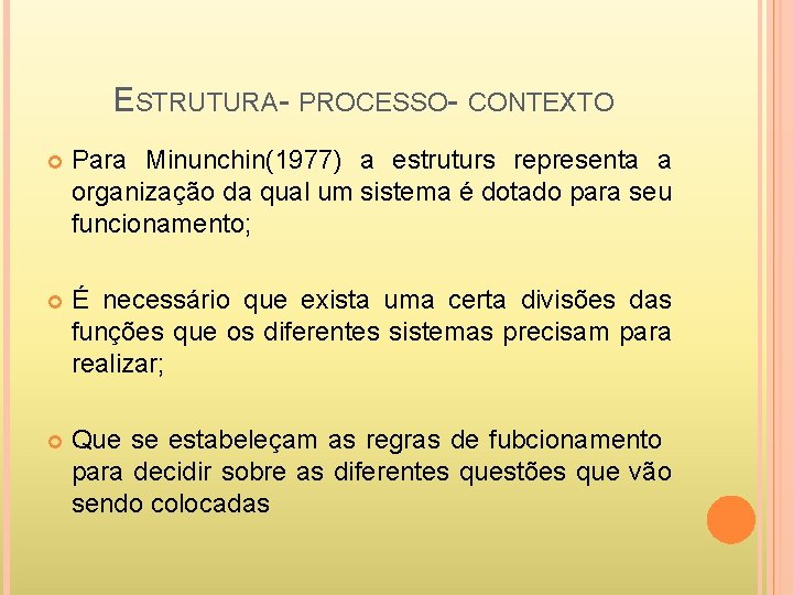 ESTRUTURA- PROCESSO- CONTEXTO Para Minunchin(1977) a estruturs representa a organização da qual um sistema