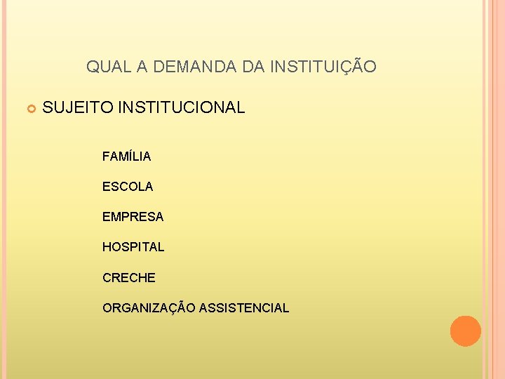 QUAL A DEMANDA DA INSTITUIÇÃO SUJEITO INSTITUCIONAL FAMÍLIA ESCOLA EMPRESA HOSPITAL CRECHE ORGANIZAÇÃO ASSISTENCIAL