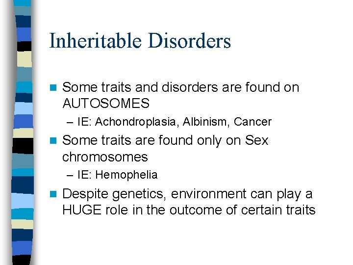 Inheritable Disorders n Some traits and disorders are found on AUTOSOMES – IE: Achondroplasia,