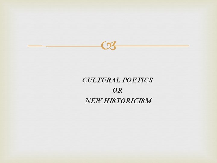  CULTURAL POETICS OR NEW HISTORICISM 