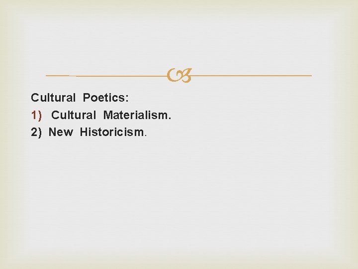  Cultural Poetics: 1) Cultural Materialism. 2) New Historicism. 