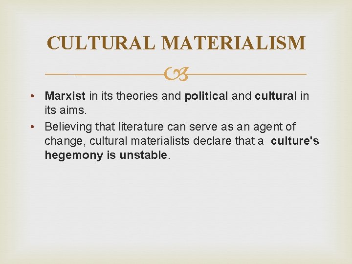 CULTURAL MATERIALISM • Marxist in its theories and political and cultural in its aims.