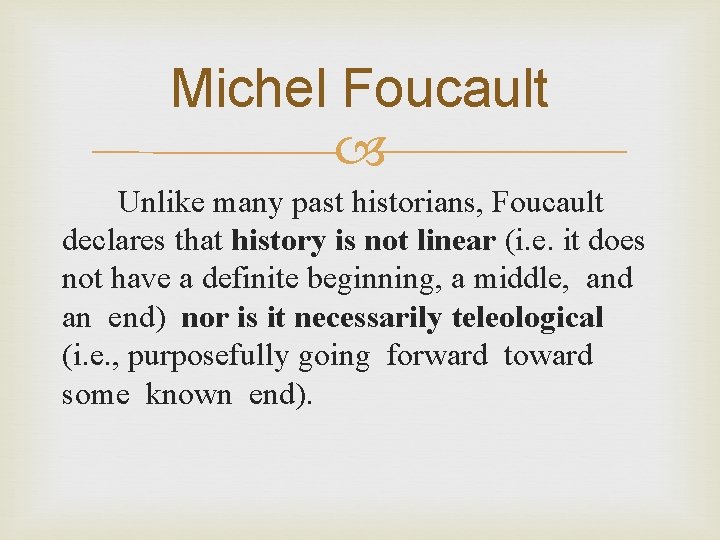 Michel Foucault Unlike many past historians, Foucault declares that history is not linear (i.