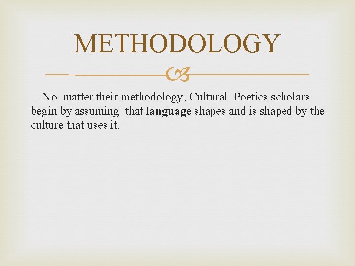 METHODOLOGY No matter their methodology, Cultural Poetics scholars begin by assuming that language shapes