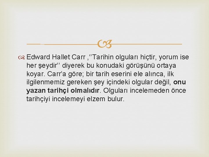  Edward Hallet Carr , ‘’Tarihin olguları hiçtir, yorum ise her şeydir’’ diyerek bu