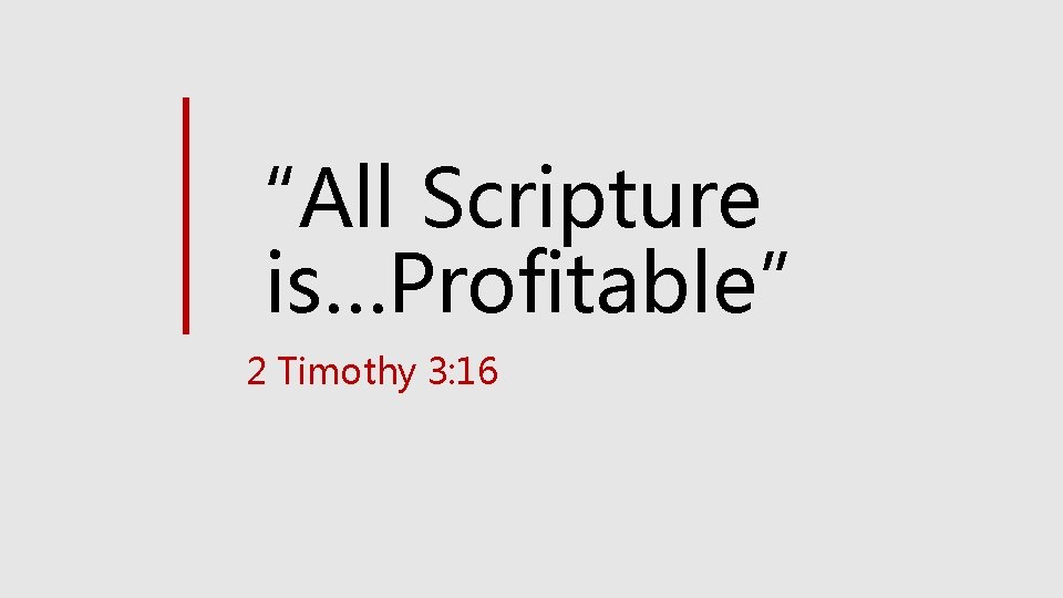 “All Scripture is…Profitable” 2 Timothy 3: 16 