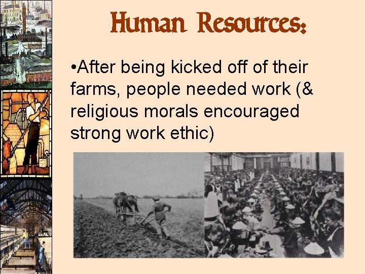 Human Resources: • After being kicked off of their farms, people needed work (&