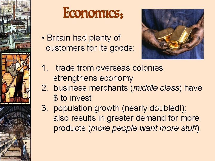 Economics: • Britain had plenty of customers for its goods: 1. trade from overseas
