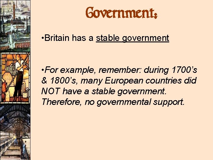 Government: • Britain has a stable government • For example, remember: during 1700’s &