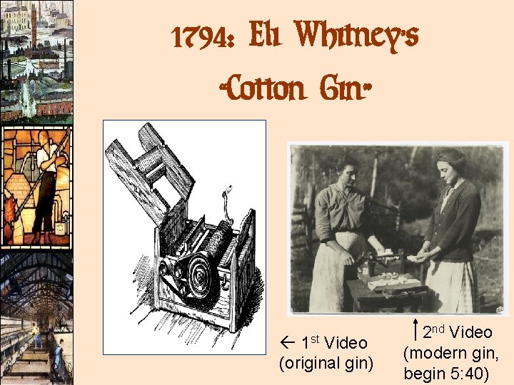 1794: Eli Whitney’s “Cotton Gin” 1 st Video (original gin) 2 nd Video (modern