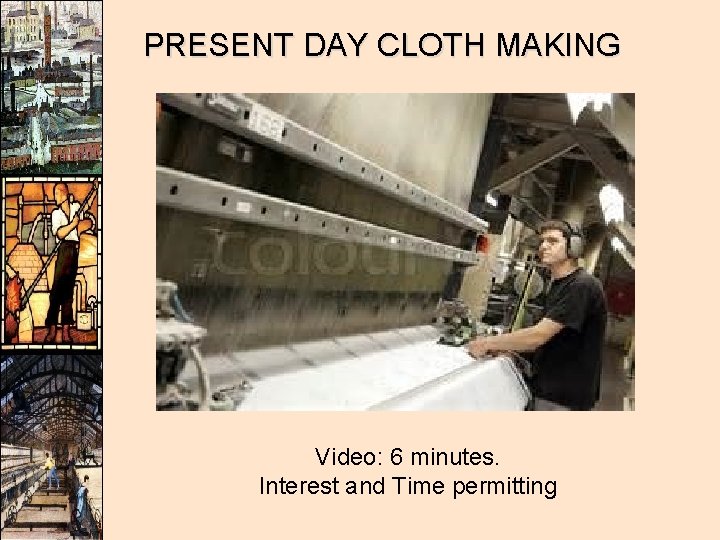 PRESENT DAY CLOTH MAKING Video: 6 minutes. Interest and Time permitting 