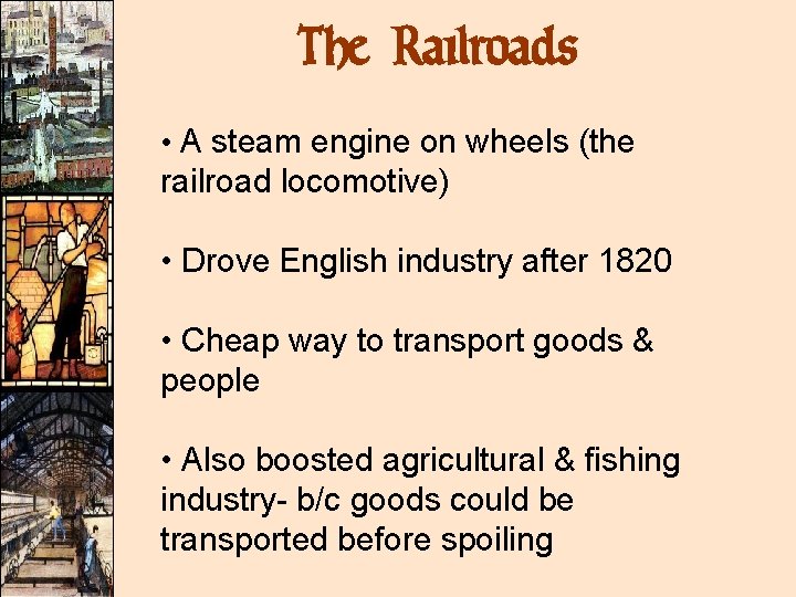 The Railroads • A steam engine on wheels (the railroad locomotive) • Drove English