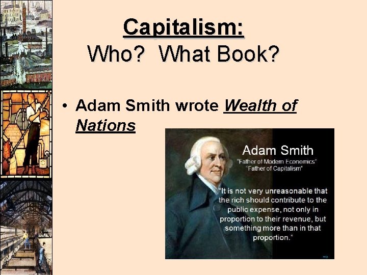 Capitalism: Who? What Book? • Adam Smith wrote Wealth of Nations 