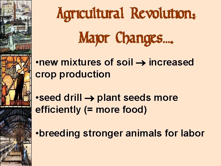 Agricultural Revolution: Major Changes…. • new mixtures of soil increased crop production • seed