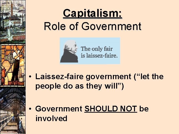 Capitalism: Role of Government • Laissez-faire government (“let the people do as they will”)