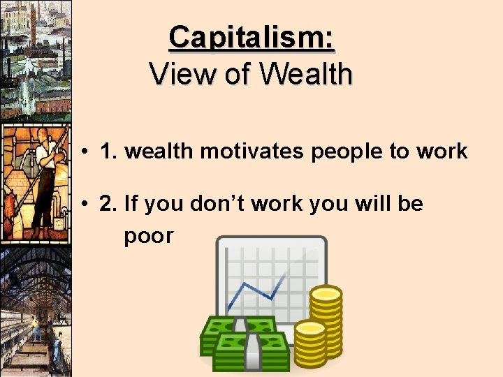 Capitalism: View of Wealth • 1. wealth motivates people to work • 2. If