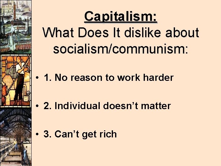 Capitalism: What Does It dislike about socialism/communism: • 1. No reason to work harder