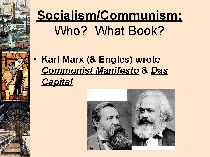 Socialism/Communism: Who? What Book? • Karl Marx (& Engles) wrote Communist Manifesto & Das