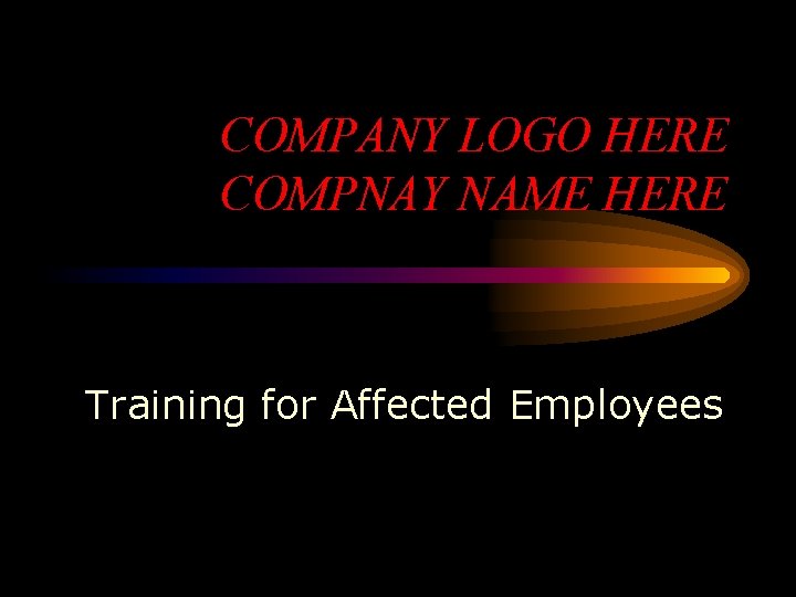 COMPANY LOGO HERE COMPNAY NAME HERE Training for Affected Employees COMPANY LOGO HERE COMPNAY NAME HERE Training for Affected Employees